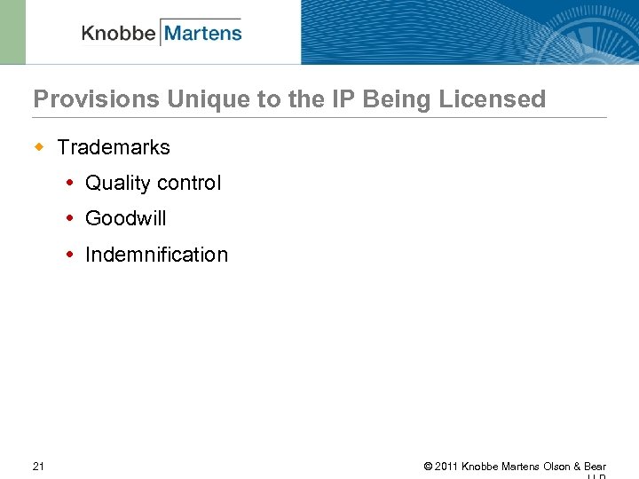 Provisions Unique to the IP Being Licensed w Trademarks Quality control Goodwill Indemnification 21