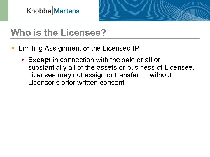 Who is the Licensee? w Limiting Assignment of the Licensed IP Except in connection