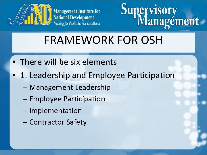 FRAMEWORK FOR OSH • There will be six elements • 1. Leadership and Employee