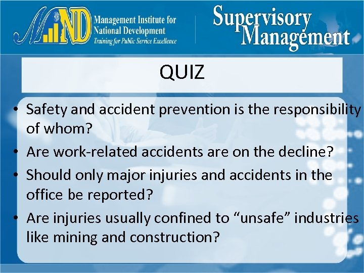 QUIZ • Safety and accident prevention is the responsibility of whom? • Are work-related