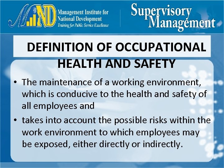 DEFINITION OF OCCUPATIONAL HEALTH AND SAFETY • The maintenance of a working environment, which