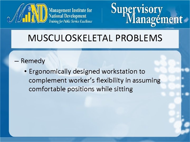 MUSCULOSKELETAL PROBLEMS – Remedy • Ergonomically designed workstation to complement worker’s flexibility in assuming