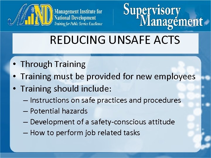REDUCING UNSAFE ACTS • Through Training • Training must be provided for new employees