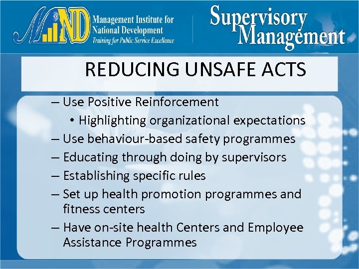 REDUCING UNSAFE ACTS – Use Positive Reinforcement • Highlighting organizational expectations – Use behaviour-based