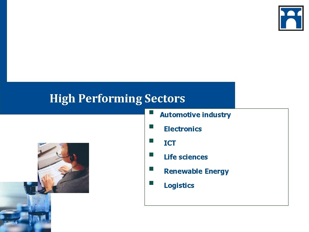 High Performing Sectors § § § Automotive industry Electronics ICT Life sciences Renewable Energy