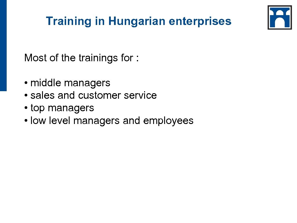 Training in Hungarian enterprises Most of the trainings for : • middle managers •