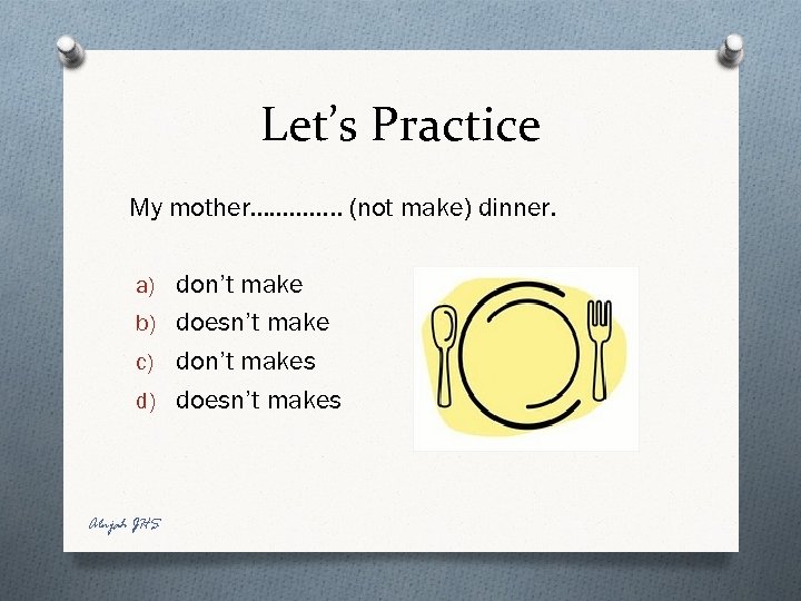 Let’s Practice My mother…………. . (not make) dinner. a) don’t make b) doesn’t make