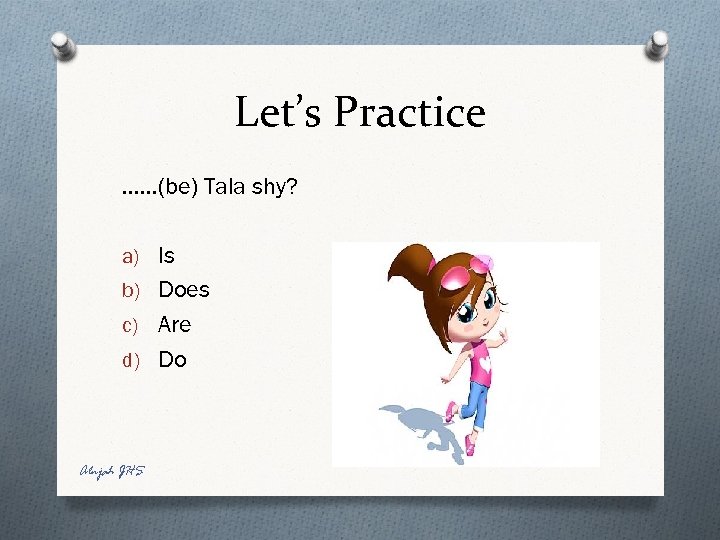 Let’s Practice ……(be) Tala shy? a) Is b) Does c) Are d) Do Alnjah