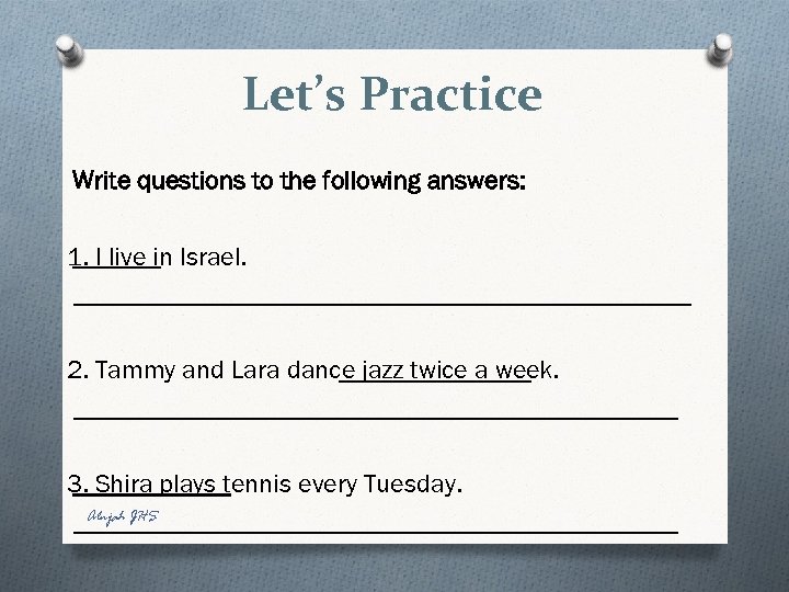 Let’s Practice Write questions to the following answers: 1. I live in Israel. ________________________