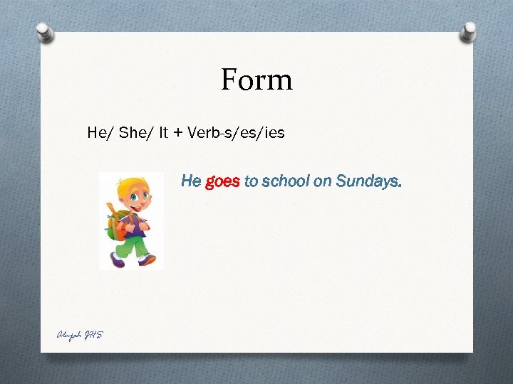Form He/ She/ It + Verb-s/es/ies He goes to school on Sundays. Alnjah JHS