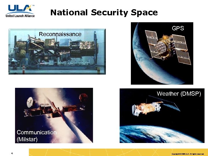 National Security Space Reconnaissance GPS Weather (DMSP) Communication (Milstar) 4 Copyright © 2008 ULA.