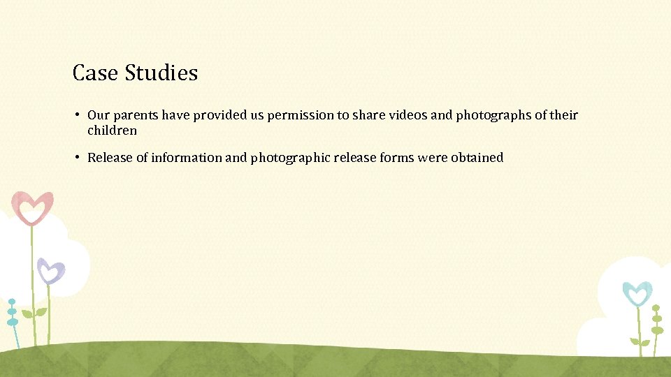 Case Studies • Our parents have provided us permission to share videos and photographs