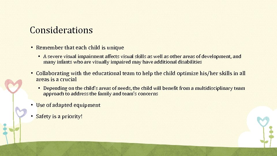Considerations • Remember that each child is unique • A severe visual impairment affects