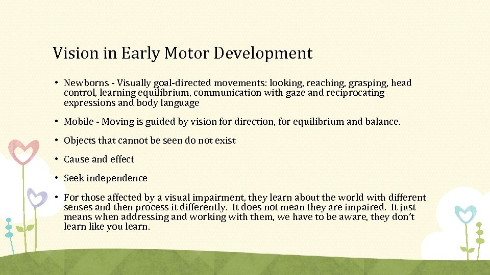 Vision in Early Motor Development • Newborns - Visually goal-directed movements: looking, reaching, grasping,