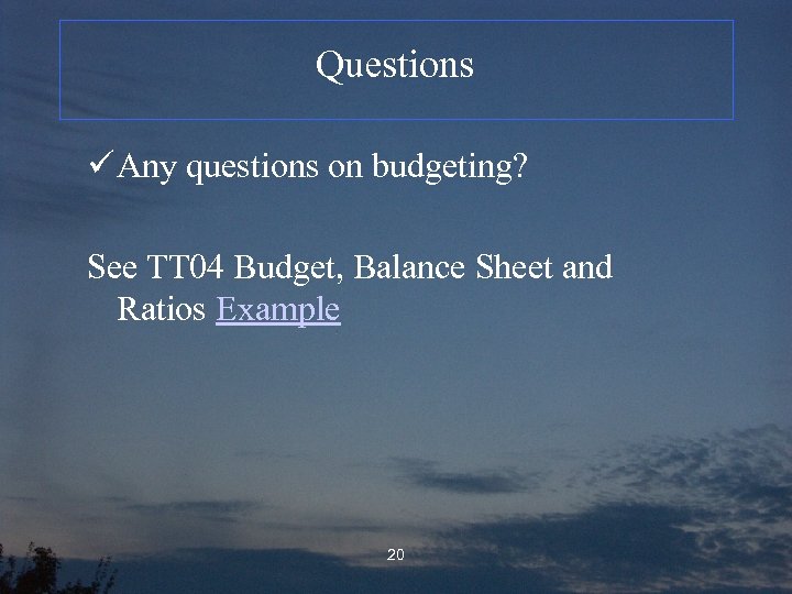 Questions ü Any questions on budgeting? See TT 04 Budget, Balance Sheet and Ratios