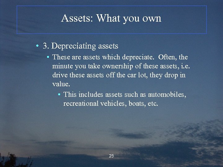 Assets: What you own • 3. Depreciating assets • These are assets which depreciate.