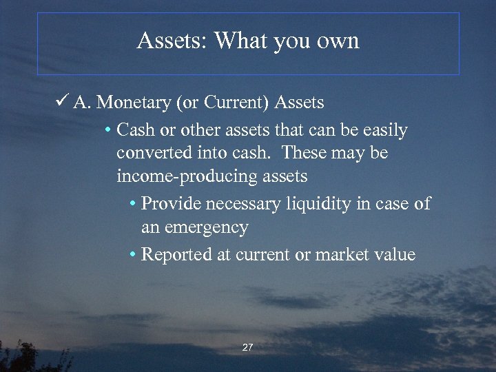 Assets: What you own ü A. Monetary (or Current) Assets • Cash or other