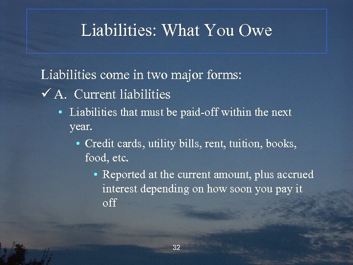 Liabilities: What You Owe Liabilities come in two major forms: ü A. Current liabilities