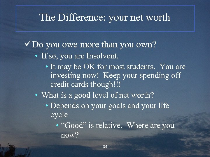 The Difference: your net worth ü Do you owe more than you own? •