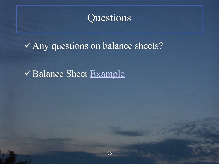 Questions ü Any questions on balance sheets? ü Balance Sheet Example 36 