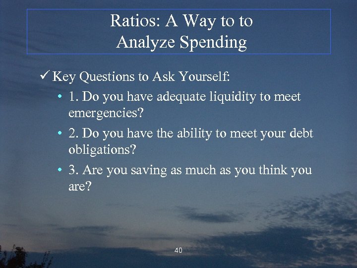 Ratios: A Way to to Analyze Spending ü Key Questions to Ask Yourself: •