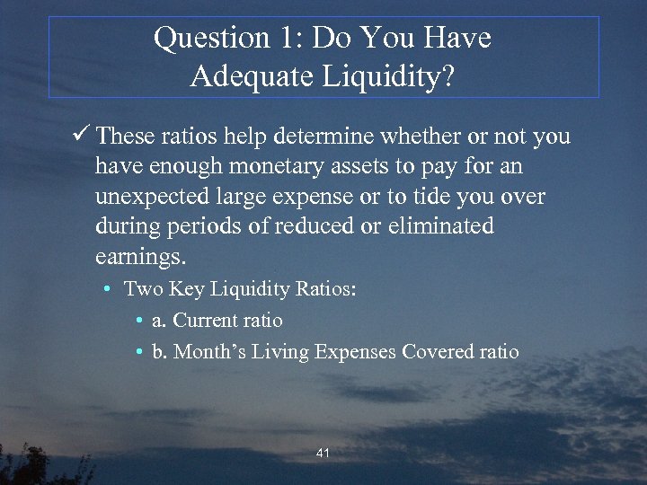 Question 1: Do You Have Adequate Liquidity? ü These ratios help determine whether or