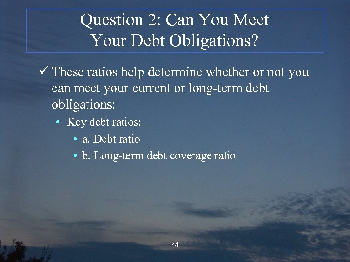 Question 2: Can You Meet Your Debt Obligations? ü These ratios help determine whether