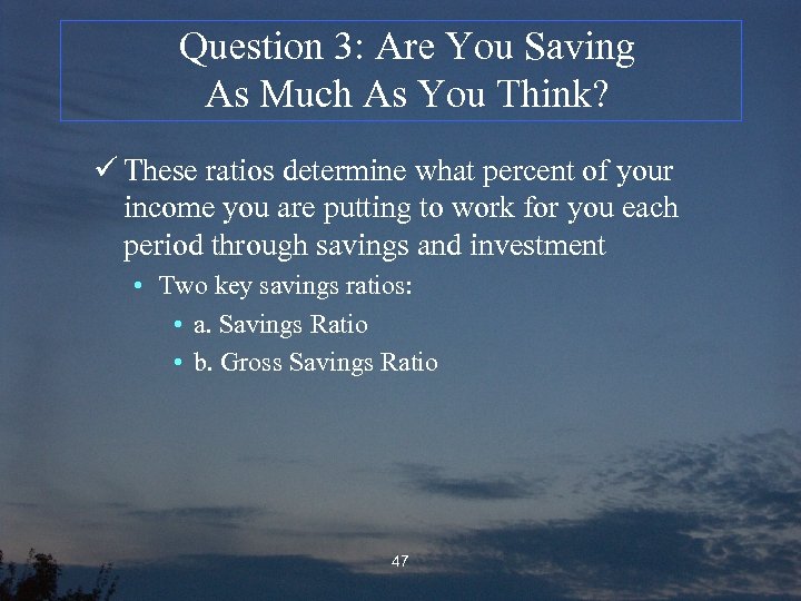 Question 3: Are You Saving As Much As You Think? ü These ratios determine