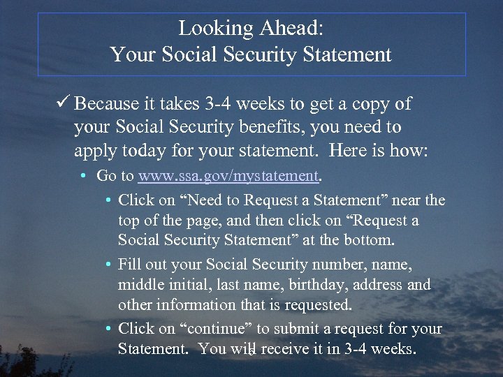 Looking Ahead: Your Social Security Statement ü Because it takes 3 -4 weeks to