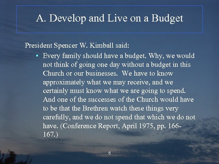 A. Develop and Live on a Budget President Spencer W. Kimball said: • Every