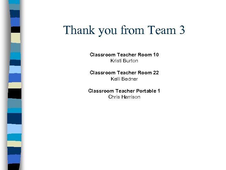Thank you from Team 3 Classroom Teacher Room 10 Kristi Burton Classroom Teacher Room