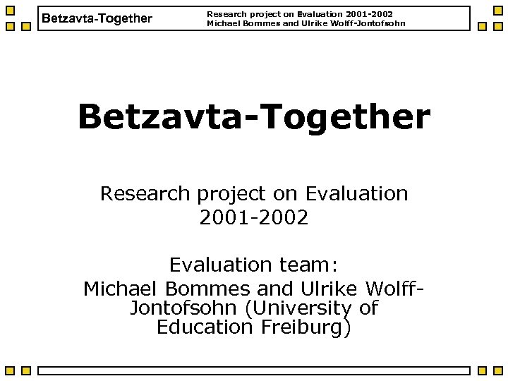 Betzavta-Together Research project on Evaluation 2001 -2002 Michael Bommes and Ulrike Wolff-Jontofsohn Betzavta-Together Research