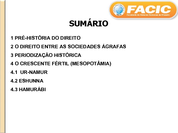 SUMÁRIO 1 PRÉ-HISTÓRIA DO DIREITO 2 O DIREITO ENTRE AS SOCIEDADES ÁGRAFAS 3 PERIODIZAÇÃO