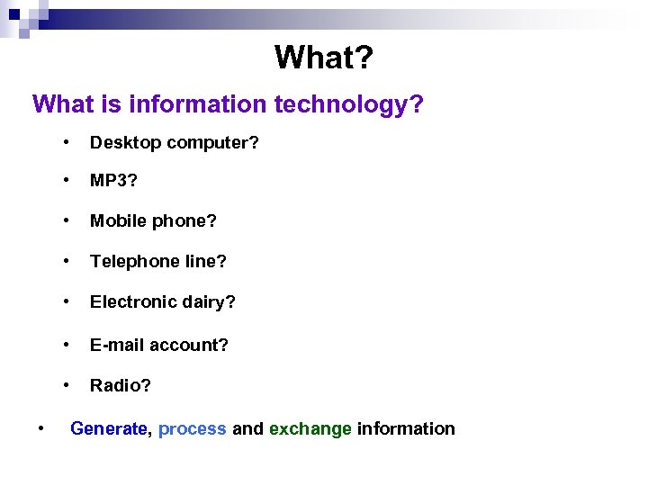 What? What is information technology? • • MP 3? • Mobile phone? • Telephone