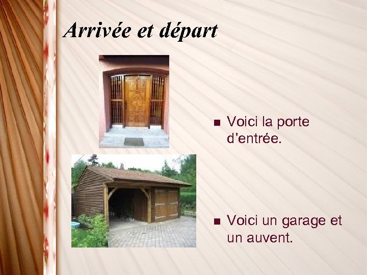 Arrivée et départ n Voici la porte d’entrée. n Voici un garage et un