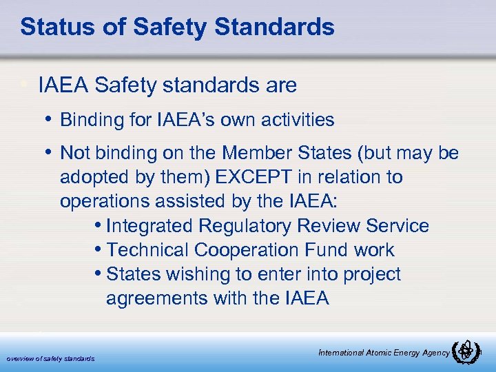 Status of Safety Standards • IAEA Safety standards are • Binding for IAEA’s own
