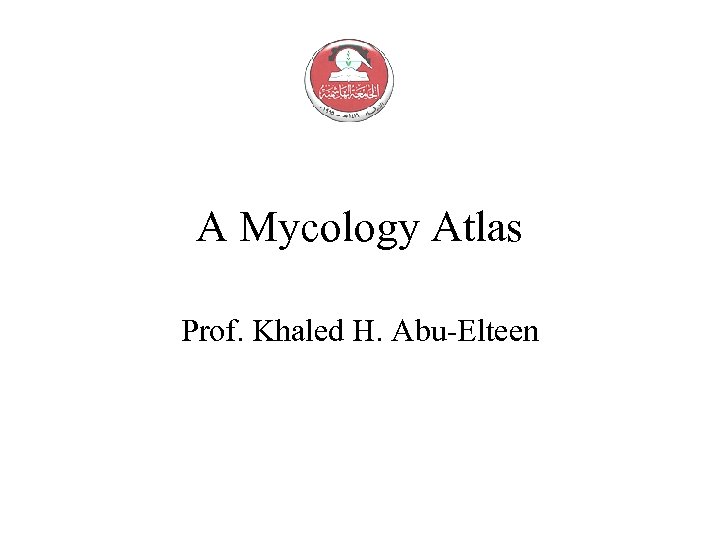 A Mycology Atlas Prof. Khaled H. Abu-Elteen 