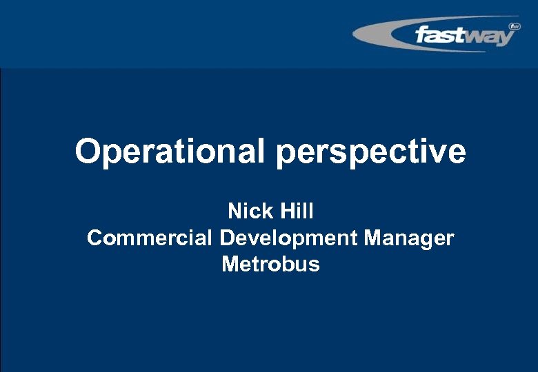 Operational perspective Nick Hill Commercial Development Manager Metrobus 