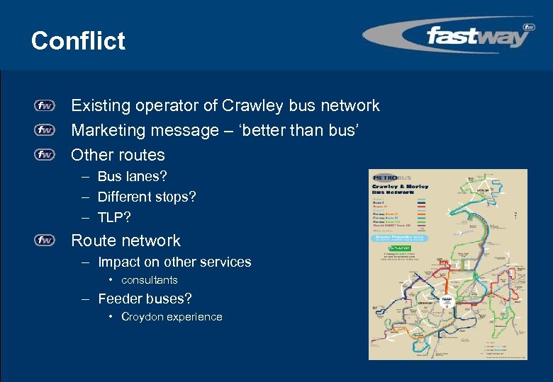 Conflict Existing operator of Crawley bus network Marketing message – ‘better than bus’ Other