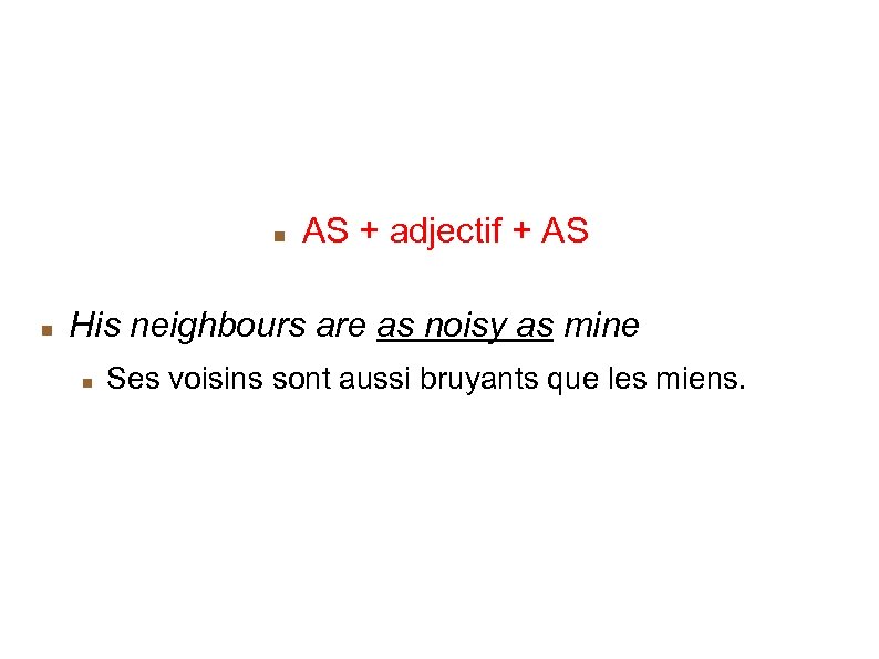 A = B Le comparatif d'égalité AS + adjectif + AS His neighbours are