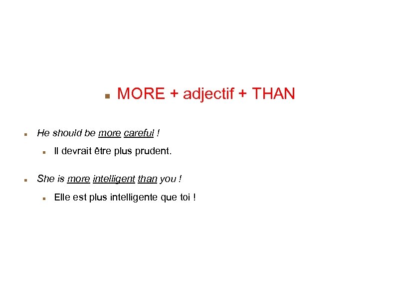 A>B MORE + adjectif + THAN He should be more careful ! Les adjectifs