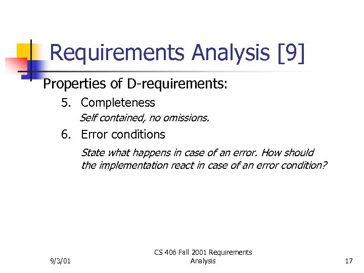Requirements Analysis [9] Properties of D-requirements: 5. Completeness Self contained, no omissions. 6. Error