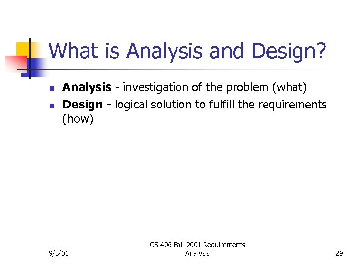 What is Analysis and Design? n n Analysis - investigation of the problem (what)