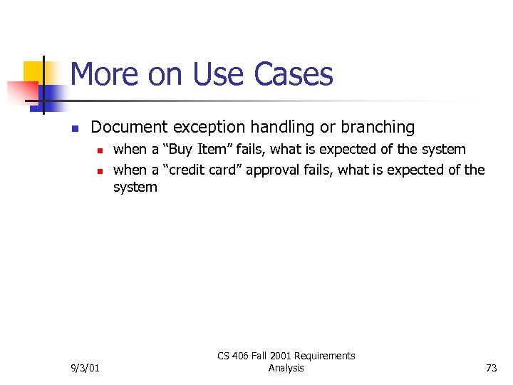More on Use Cases n Document exception handling or branching n n 9/3/01 when