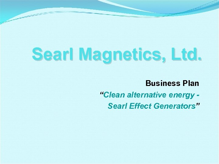 Searl Magnetics, Ltd. Business Plan “Clean alternative energy Searl Effect Generators” 