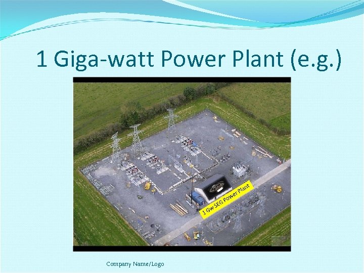 1 Giga-watt Power Plant (e. g. ) Company Name/Logo 