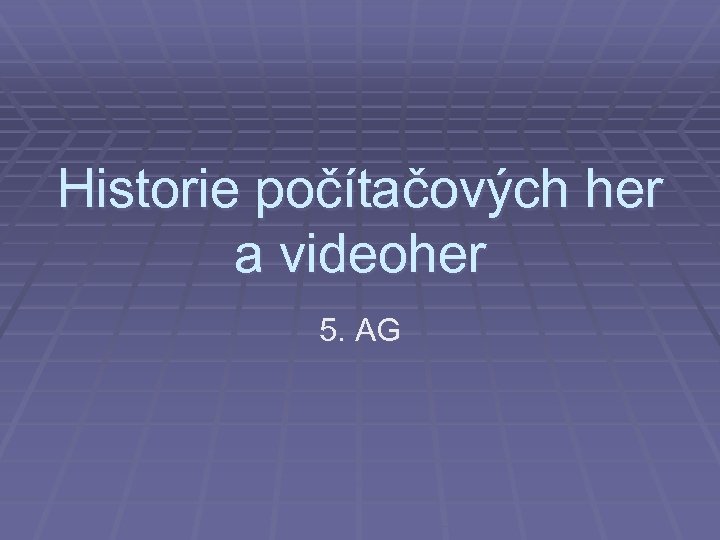 Historie počítačových her a videoher 5. AG 