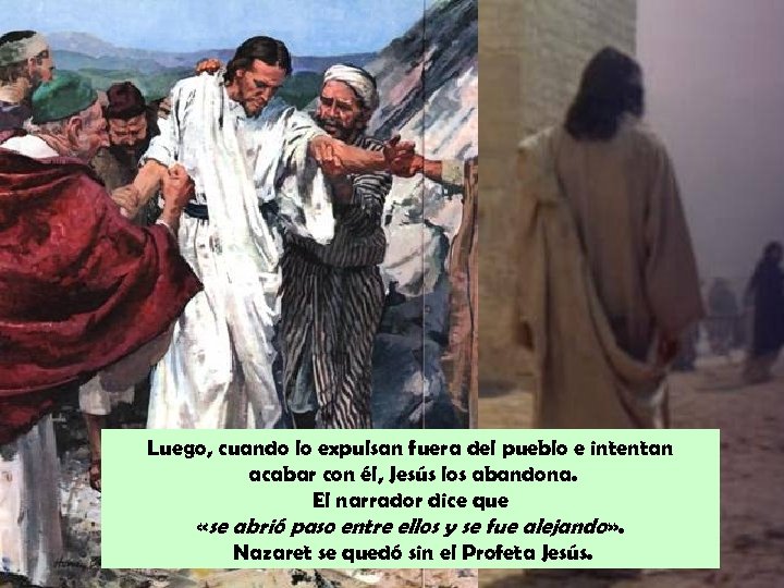 Luego, cuando lo expulsan fuera del pueblo e intentan acabar con él, Jesús los