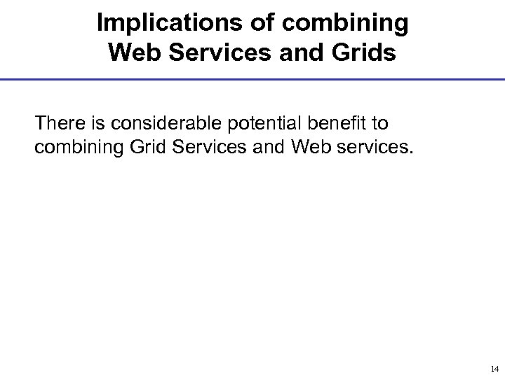 Implications of combining Web Services and Grids There is considerable potential benefit to combining