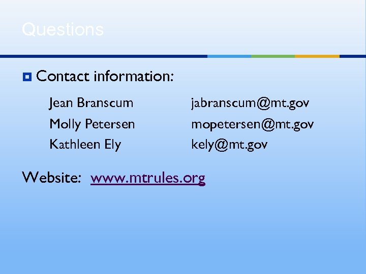 Questions ¥ Contact information: Jean Branscum Molly Petersen Kathleen Ely jabranscum@mt. gov mopetersen@mt. gov